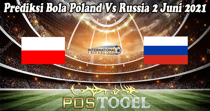 Prediksi Bola Poland Vs Russia 2 Juni 2021