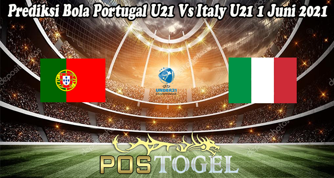 Prediksi Bola Portugal U21 Vs Italy U21 1 Juni 2021