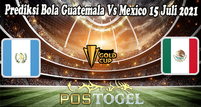 Prediksi Bola Guatemala Vs Mexico 15 Juli 2021
